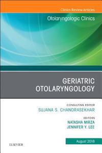 Geriatric Otolaryngology, an Issue of Otolaryngologic Clinics of North America