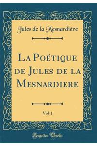 La PoÃ©tique de Jules de la Mesnardiere, Vol. 1 (Classic Reprint)