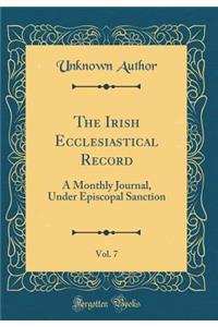 The Irish Ecclesiastical Record, Vol. 7: A Monthly Journal, Under Episcopal Sanction (Classic Reprint)