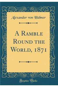 A Ramble Round the World, 1871 (Classic Reprint)