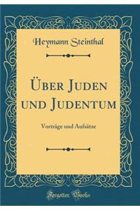 ï¿½ber Juden Und Judentum: Vortrï¿½ge Und Aufsï¿½tze (Classic Reprint)