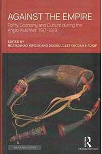 Against the Empire: Polity, Economy and Culture during the Anglo-Kuki War, 1917-1919