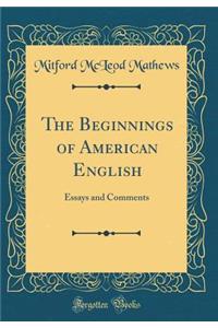 The Beginnings of American English: Essays and Comments (Classic Reprint)