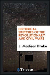 Historical Sketches of the Revolutionary and Civil Wars