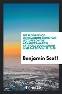 The Progress of Locomotion: Being Two Lectures on the Advances Made in Artificial Locomotion in Great Britain. pp. 5-80