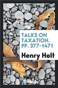 TALKS ON TAXATION. PP. 377-1471