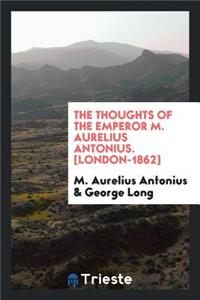 The Thoughts of the Emperor M. Aurelius Antonius