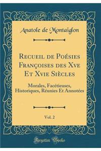 Recueil de Poesies Francoises Des Xve Et Xvie Siecles, Vol. 2: Morales, Facetieuses, Historiques, Reunies Et Annotees (Classic Reprint)