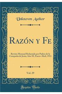 RazÃ³n Y Fe, Vol. 29: Revista Mensual Redactada Por Padres de la CompaÃ±Ã­a de JesÃºs; AÃ±o XI, Enero-Abril, 1911 (Classic Reprint)