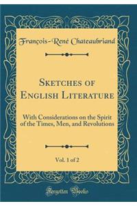 Sketches of English Literature, Vol. 1 of 2: With Considerations on the Spirit of the Times, Men, and Revolutions (Classic Reprint)