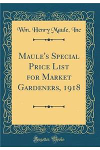 Maule's Special Price List for Market Gardeners, 1918 (Classic Reprint)