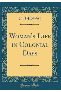 Woman's Life in Colonial Days (Classic Reprint)