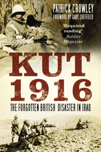 Kut 1916: The Forgotten British Disaster in Iraq: The Forgotten British Disaster in Iraq