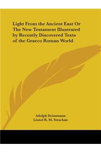 Light From the Ancient East Or The New Testament Illustrated by Recently Discovered Texts of the Graeco Roman World