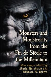 Monsters and Monstrosity from the Fin de Siecle to the Millennium