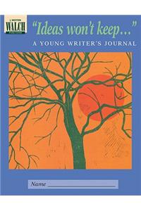 Ideas Won't Keep...: A Young Writer's Journal