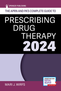 Aprn and Pa's Complete Guide to Prescribing Drug Therapy 2024
