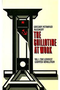 Guillotine at Work Vol. 1: The Leninist Counter-Revolution