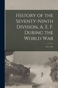 History of the Seventy-ninth Division, A. E. F. During the World War