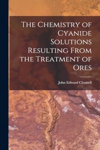 Chemistry of Cyanide Solutions Resulting From the Treatment of Ores