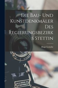 Die Bau- Und Kunstdenkmäler Des Regierungsbezirks Stettin