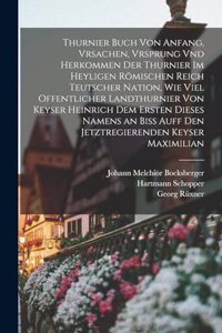 Thurnier Buch von Anfang, Vrsachen, Vrsprung vnd Herkommen der Thurnier im Heyligen Römischen Reich Teutscher Nation, wie viel offentlicher Landthurnier von Keyser Heinrich dem Ersten dieses Namens an biss auff den jetztregierenden Keyser Maximilia
