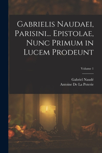 Gabrielis Naudaei, Parisini... Epistolae, Nunc Primum in Lucem Prodeunt; Volume 1