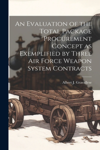 Evaluation of the Total Package Procurement Concept as Exemplified by Three Air Force Weapon System Contracts