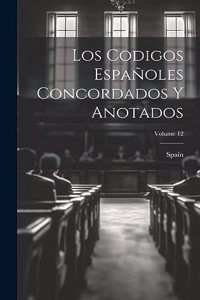 Codigos Españoles Concordados Y Anotados; Volume 12