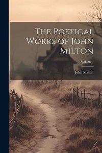 The Poetical Works of John Milton; Volume I