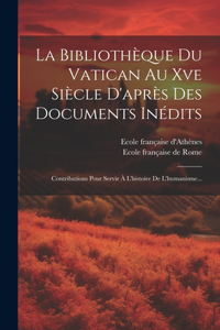 La Bibliothèque Du Vatican Au Xve Siècle D'après Des Documents Inédits