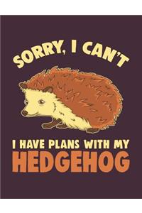 Sorry I Can't I Have Plans With My Hedgehog