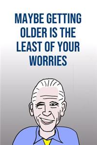 Maybe Getting Older Is The Least Of Your Worries