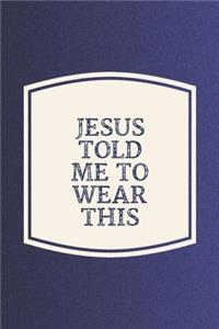 Jesus Told Me To Wear This