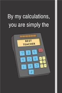 By my calculations, you are simply the best teacher