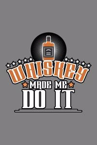 Whiskey Made Me Do It