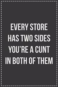 Every Store Has Two Sides You're a Cunt in Both of Them