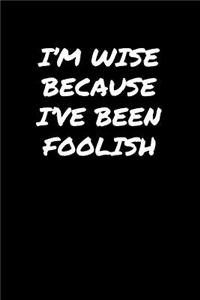 I'M Wise Because I've Been Foolish