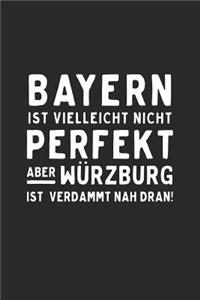 Bayern ist vielleicht nicht Perfekt aber Würzburg ist verdammt nah dran!: Bayern Stadt - Notizbuch Punktraster Skizzenbuch ca. DIN A5 (15 x 22cm) 120 Seiten - Lustige Geschenke Geburtstag & Weihnachtsgeschenk