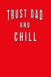 Trust Dad And Chill: Funny Journal With Lined Wide Ruled Paper For Your Dad. Fun Father's Day Or Christmas Gift. Humorous Quote Slogan Sayings Notebook, Diary, And Notep