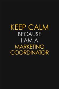 Keep Calm Because I Am A Marketing Coordinator