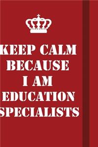 Keep Calm Because I Am Education Specialists