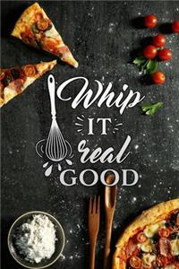 whip it real good: Blank Recipe Journal to write in for Women to put all your Favorite Family or Friends Recipes in Your Very Own Cookbook.