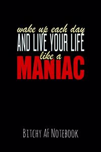 Wake Up Each Day and Live Your Life Like a Maniac