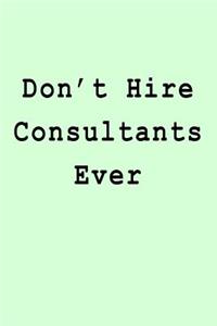Don't Hire Consultants Ever