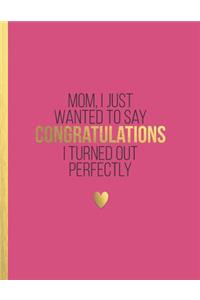 MOM, I just wanted to say congratulations I turned out perfectly: Inspirational dotted grid journal notebook for women with quotes for mothers from daughters