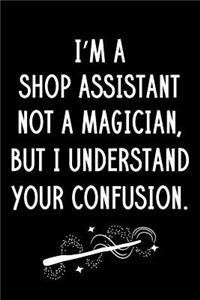 I'm A Shop Assistant Not A Magician But I Understand Your Confusion