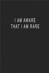 I Am Aware That I Am Rare