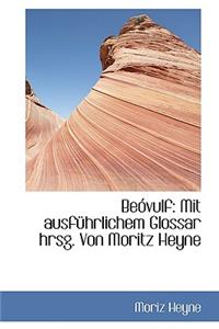 Be Vulf: Mit Ausf Hrlichem Glossar Hrsg. Von Moritz Heyne