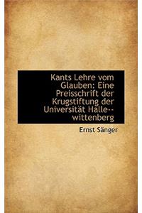 Kants Lehre Vom Glauben: Eine Preisschrift Der Krugstiftung Der Universit T Halle--Wittenberg